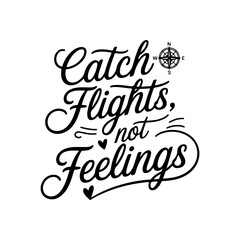 Catch Flights, Not Feelings. Travel Quotes Vector Design Isolated on White Background
