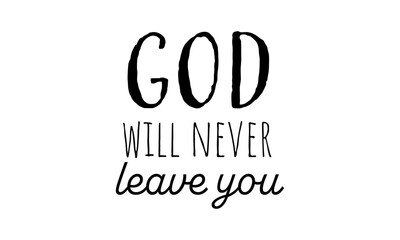 God will never leave you. Christian faith, Typography for print or use as poster, card, flyer or T Shirt	
