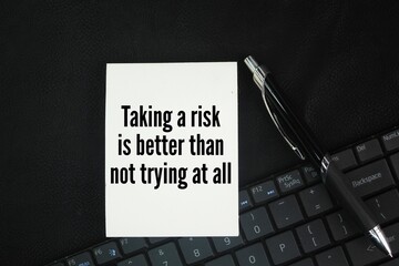 Inspirational and motivational words or quotes Taking a risk is better than not trying at all....