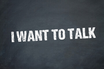 I want to talk	

