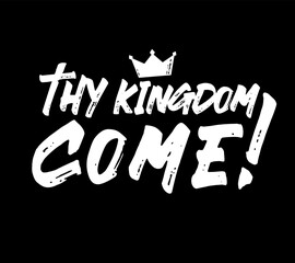 Thy Kingdom come - bible quote, Christian t-shirt design. Creative religious design with text "Thy Kingdom Come" for youth hoodie or apparel. Vector illustration