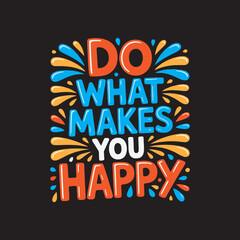 Do What Makes You Happy Motivational Quote Design,Positive Quote Typography Do What Makes You Happy,Colorful Hand Drawn Inspirational Text Design,Do What Makes You Happy Cartoon Style Lettering
