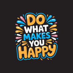 Obraz premium Do What Makes You Happy Motivational Quote Design,Positive Quote Typography Do What Makes You Happy,Colorful Hand Drawn Inspirational Text Design,Do What Makes You Happy Cartoon Style Lettering
