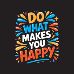 Do What Makes You Happy Motivational Quote Design,Positive Quote Typography Do What Makes You Happy,Colorful Hand Drawn Inspirational Text Design,Do What Makes You Happy Cartoon Style Lettering