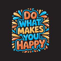 Do What Makes You Happy Motivational Quote Design,Positive Quote Typography Do What Makes You Happy,Colorful Hand Drawn Inspirational Text Design,Do What Makes You Happy Cartoon Style Lettering