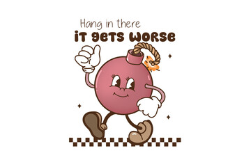 Hang in There It Gets Worse - Retro cartoon bomb character with the phrase hang in there it gets worse Illustration 
