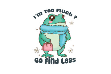 I’m Too Much? Go Find Less, Cute cartoon frog with scarf and bag Illustration