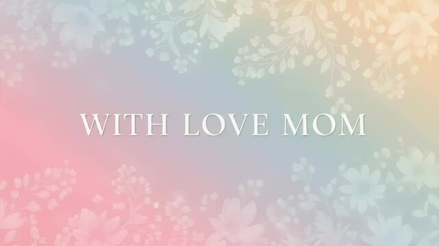 Elegant With Love Mom serif text with pastel gradient floral background animation