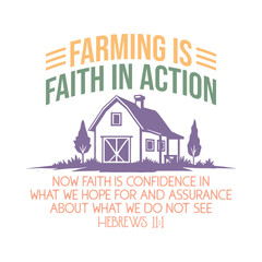 Farming is faith in action,  Now faith is confidence in what we hope for and assurance about what we do not see Hebrews 11:1