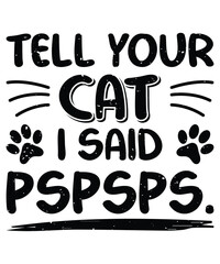 Tell Your Cat I Said Pspsps , EPS, VECTOR
