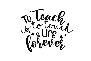 To Teach is to Touch a Life Forever – Inspirational Teacher TypographySvg Design