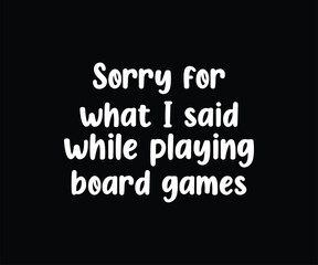 Sorry For What I Said While Playing Board Games