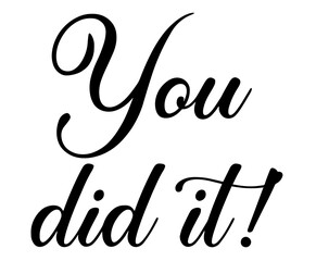 Inspirational Typography with “You Did It!” Text. Motivational Quote, Achievement Celebration, Success Message, Graduation or Goal Reached
