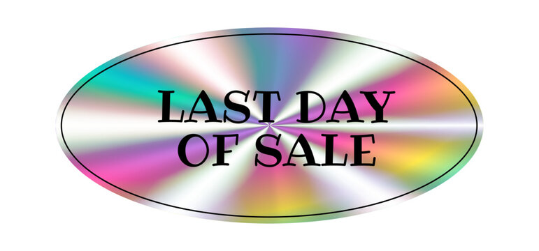 Holographic sticker. Last day of sale. Hologram label geometric shape iridescent foil, adhesive film. Colored rainbow shiny emblem, tag. Isolated neon vector illustration