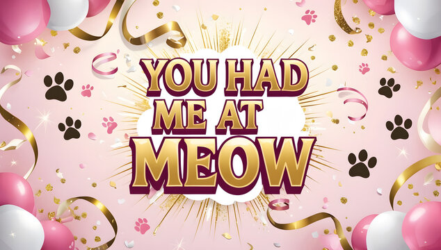 Festive pink and gold design featuring the phrase "You Had Me at Meow." Perfect for cat lovers, birthdays, or celebrations. Includes balloons, confetti, and paw prints.