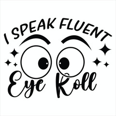 I Speak Fluent Eye Roll  Sarcastic  Girl T-shirt Design