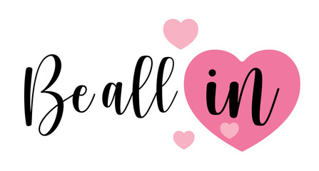 Be All In. Hand drawn typography with pink heart