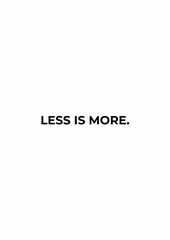 Minimalist typography poster with bold black text on white background. Modern motivational wall art. “Less is more” slogan design.