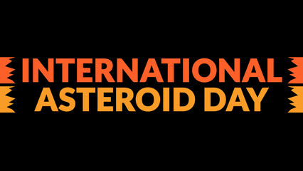 International Asteroid Day text with side lines on a black background. Which is observed every year in June to celebrate International Asteroid Day.