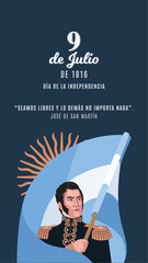9 de Julio de 1816. Dia de la Independencia Argentina. Seamos libres, lo de mas no importa nada. José de San Martin	
