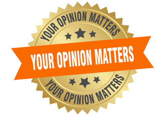 your opinion matters. your opinion matters round orange and gold label isolated on transparent background