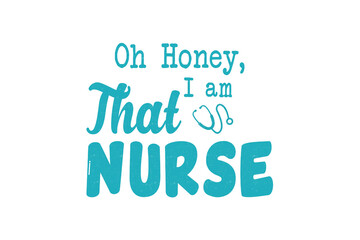 Oh honey, I am that nurse with stethoscope - Nurse Sublimation Design