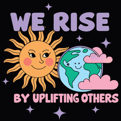 Bright and cheerful graphic t-shirt featuring a smiling sun and Earth with the uplifting message, &ldquo;We Rise by Uplifting Others.&rdquo; Perfect for spreading positivity and celebrating community.
