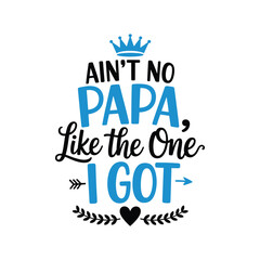 Ain’t No Papa Like The One I Got Family Quote Vector