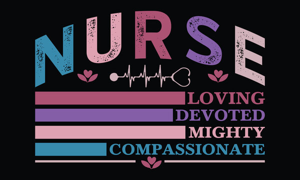 Nurse Appreciation Loving Devoted Mighty Compassionate T-Shirt Design