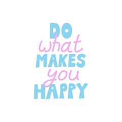 Do what makes you happy. Vector flat illustration of hand drawn calligraphy quote. Positive slogan in cute style. Mental health inspirational lettering	