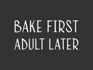 Bake first adult later minimalist typography t shirt design for bakers