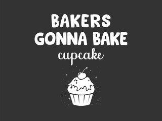 Bakers gonna bake cupcake cupcake illustration with funny quote
