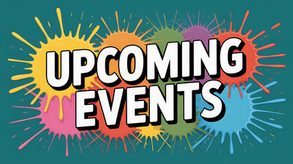 Upcoming events text in white with black outline on colorful paint splatters