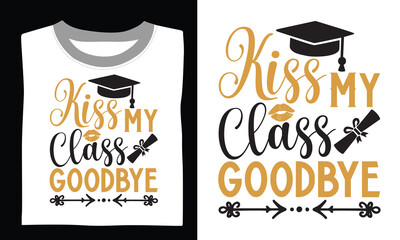 Kiss My Class Goodbye - Graduation T Shirt Design, Modern calligraphy, Conceptual handwritten phrase calligraphic, For the design of postcards, poster, banner, cups, flyer and mug. 