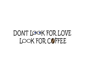Don't Look for Love, Look for Coffee – Funny Minimal Coffee Quote Poster