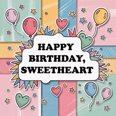 Happy birthday sweetheart greeting card with balloons, stars, and hearts in a colorful, festive design for a special celebration