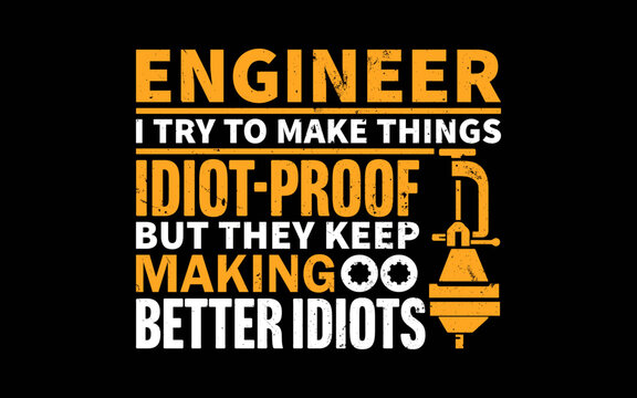 Engineer I try to Make Things Idiot-Proof  t-shirt quotes svg design