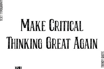 Make Critical Thinking Great Again Retro Text Typography Trendy Quote For T-Shirt Designs