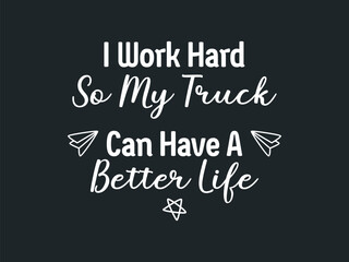 I work hard so my truck can have a better life minimal bold and retro typography t shirt design  