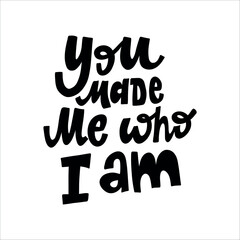 You made me who I am Handwritten Quote with Heart. A sweet, emotional message ideal for Mother's Day, greeting cards, prints, or gifts.