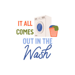 It all comes out in the wash vector quote. Washing machine with laundry basket. Laundry illustration isolated on white background.