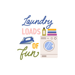 Laundry loads of fun vector quote. Washer for cleaning dirty clothes, steam iron, clean laundry folded in a pile and detergents. Laundry illustration isolated on white background.