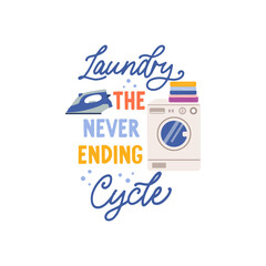 Laundry the never ending cycle vector quote. Washing machine, clean linen and steam iron. Laundry illustration isolated on white background.