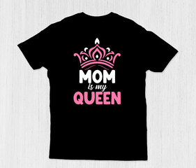 Mom Is My Queen T-Shirt Design.