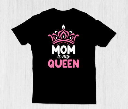Mom Is My Queen T-Shirt Design.