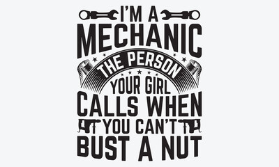 Obraz premium I’m A Mechanic The Person Your Girl Calls When You Can’t Bust A Nut - Mechanic Transmission And Drivetrain T-Shirt Design, Hand Drawn Lettering Typography Quotes, 