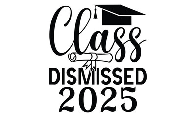Class Dismissed 2025 - Graduation T shirt Design, Handmade calligraphy vector illustration, Typography Vector for poster, banner, flyer and mug.