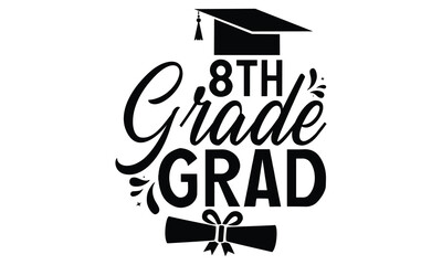 8th Grade Grad - Graduation T shirt Design, Modern calligraphy, Conceptual handwritten phrase calligraphic, Cutting Cricut and Silhouette, EPS 10