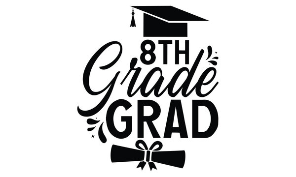 8th Grade Grad - Graduation T shirt Design, Modern calligraphy, Conceptual handwritten phrase calligraphic, Cutting Cricut and Silhouette, EPS 10