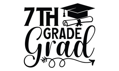 7th Grade Grad - Graduation T shirt Design, Modern calligraphy, Conceptual handwritten phrase calligraphic, Cutting Cricut and Silhouette, EPS 10